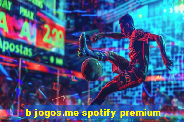 b jogos.me spotify premium